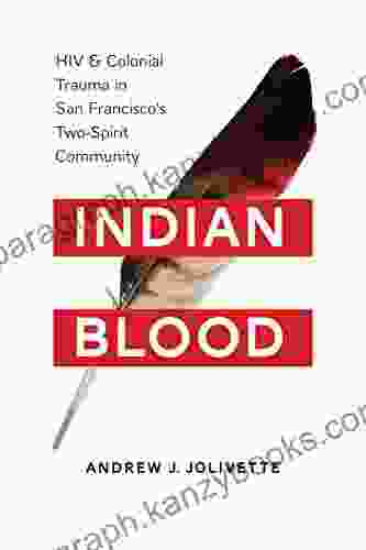 Indian Blood: HIV and Colonial Trauma in San Francisco s Two Spirit Community (Indigenous Confluences)