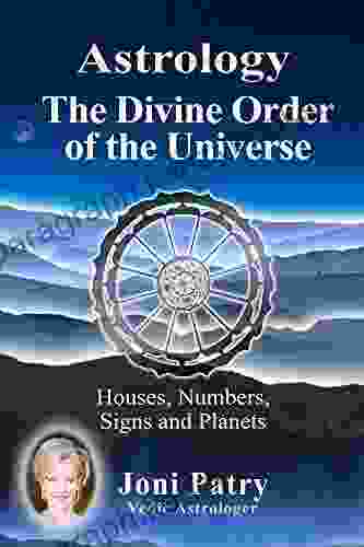 Astrology The Divine Order Of The Universe: Houses Numbers Signs And Planets