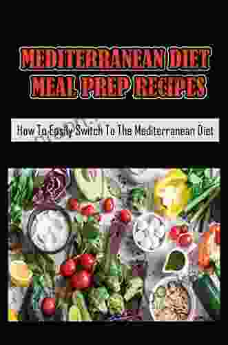 Mediterranean Diet Meal Prep Recipes: How To Easily Switch To The Mediterranean Diet