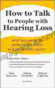 How To Talk To People With Hearing Loss: What You Can Do To Communicate Better And Why It Really Works