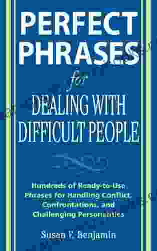 Perfect Phrases For Dealing With Difficult People: Hundreds Of Ready To Use Phrases For Handling Conflict Confrontations And Challenging Personalities (Perfect Phrases Series)