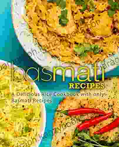 Basmati Recipes: A Delicious Rice Cookbook With Only Basmati Recipes