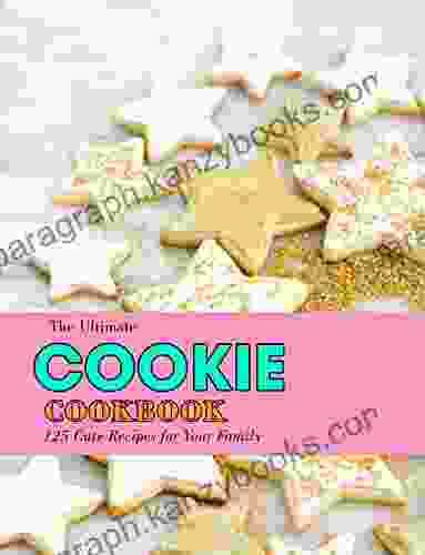 The Ultimate Cookie Cookbook: 125 Cute Recipes For Your Family