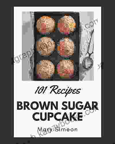 101 Brown Sugar Cupcake Recipes: I Love Brown Sugar Cupcake Cookbook