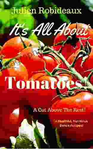 It S All About Tomatoes : A Cut Above The Rest + Healthful Nutritious Bonus Recipes