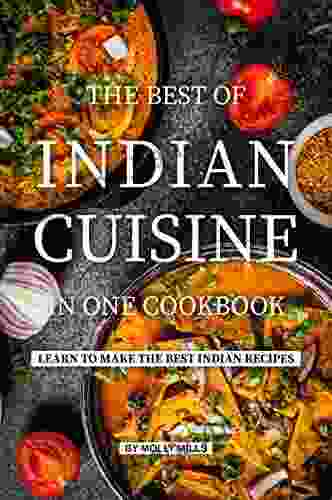 The Best Of Indian Cuisine In One Cookbook: Learn To Make The Best Indian Recipes