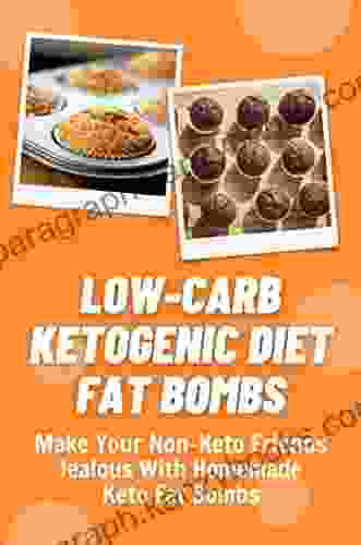 Low Carb Ketogenic Diet Fat Bombs: Make Your Non Keto Friends Jealous With Homemade Keto Fat Bombs