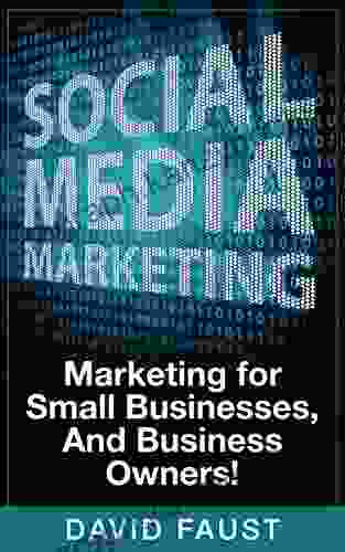 Social Media: Social Media Marketing: Marketing For Small Businesses And Business Owners