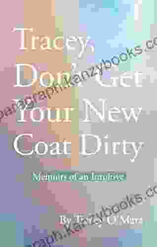 Tracey Don t Get Your New Coat Dirty: Memoirs of an Intuitive