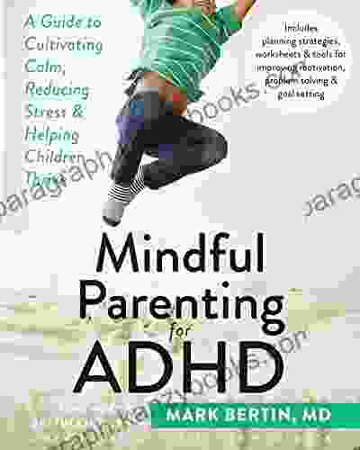 Mindful Parenting For ADHD: A Guide To Cultivating Calm Reducing Stress And Helping Children Thrive (A New Harbinger Self Help Workbook)