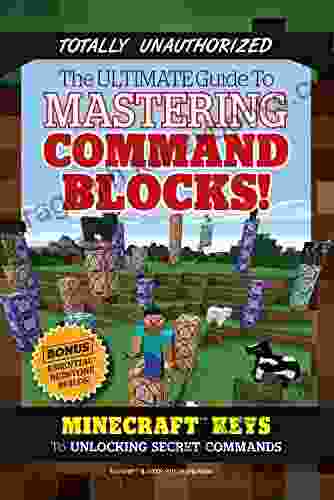 Ultimate Guide To Mastering Command Blocks : Minecraft Keys To Unlocking Secret Commands