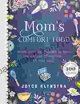 Mom S Comfort Food: Meals Sides And Desserts To Bring Warmth And Contentment To Your Table