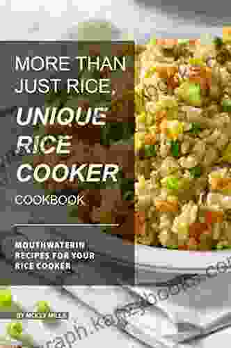 More Than Just Rice Unique Rice Cooker Cookbook: Mouthwatering Recipes For Your Rice Cooker