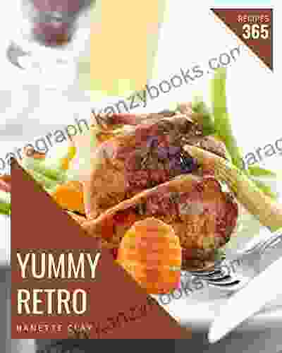 365 Yummy Retro Recipes: A Must Have Yummy Retro Cookbook For Everyone