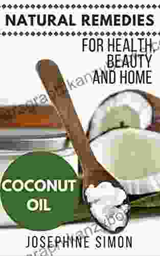 Coconut Oil: Natural Remedies for Health Beauty and Home (Natural Remedies for Healthy Beauty and Home 3)