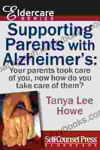 Supporting Parents with Alzheimer s: Your parents took care of you now how do you take care of them? (Eldercare Series)