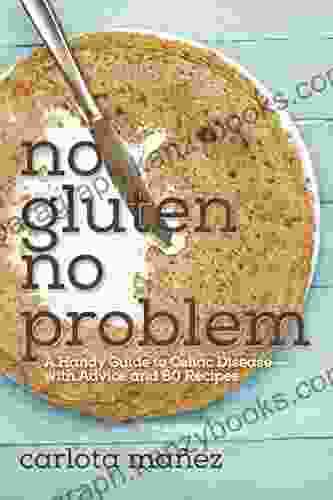 No Gluten No Problem: A Handy Guide To Celiac Disease?with Advice And 80 Recipes