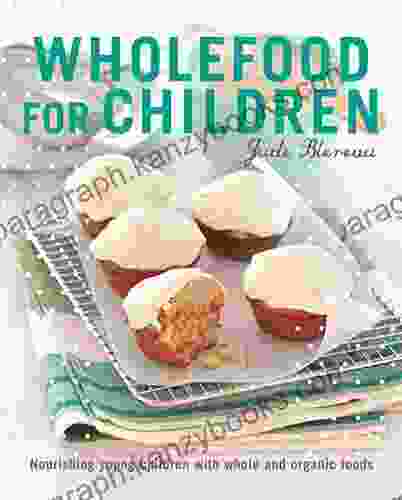 Wholefood For Children: Nourishing Young Children With Whole And Organic Foods