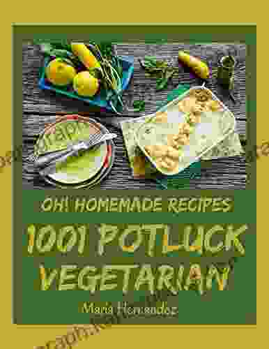 Oh 1001 Homemade Potluck Vegetarian Recipes: Explore Homemade Potluck Vegetarian Cookbook NOW