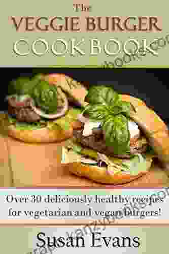 The Veggie Burger Cookbook: Over 30 deliciously healthy recipes for vegetarian and vegan burgers