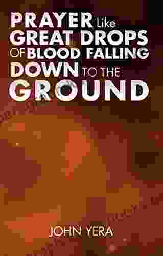 Prayer Like Great Drops Of Blood Falling Down To The Ground