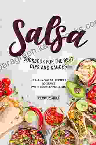 Salsa Cookbook For The Best Dips And Sauces: 20+ Healthy Salsa Recipes To Serve With Your Appetizers