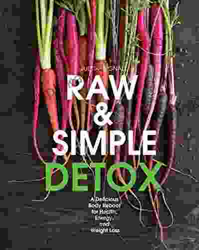 Raw And Simple Detox: A Delicious Body Reboot For Health Energy And Weight Loss