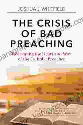 The Crisis Of Bad Preaching: Redeeming The Heart And Way Of The Catholic Preacher