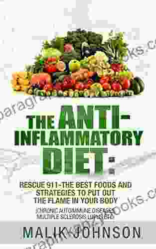 The Anti Inflammatory Diet: Rescue 911 The Best Foods And Strategies To Put Out The Flame In Your Body (Autoimmune Diseases)