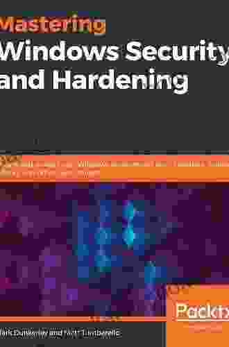 Mastering Windows Security And Hardening: Secure And Protect Your Windows Environment From Intruders Malware Attacks And Other Cyber Threats