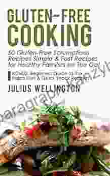 Gluten Free Cooking 50 Gluten Free Scrumptious Recipes: Simple Fast Recipes For Families On The Go