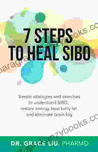 7 Steps To Heal SIBO: Simple Strategies And Exercises To Understand SIBO Restore Energy Beat Belly Fat And Eliminate Brain Fog