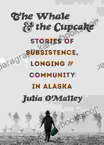 The Whale And The Cupcake: Stories Of Subsistence Longing And Community In Alaska