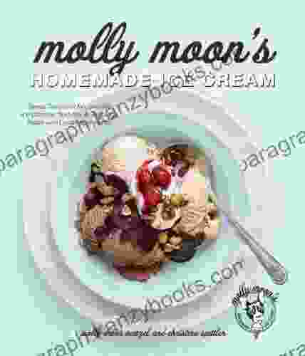 Molly Moon S Homemade Ice Cream: Sweet Seasonal Recipes For Ice Creams Sorbets And Toppings Made With Local Ingredients