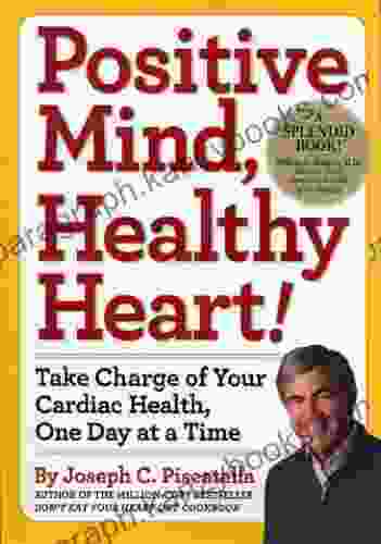 Positive Mind Healthy Heart: Take Charge Of Your Cardiac Health One Day At A Time