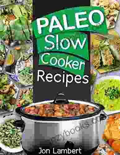 Paleo Slow Cooker Recipes: Tasty Easy And Healthy Recipes With Pictures And Detailed Instructions