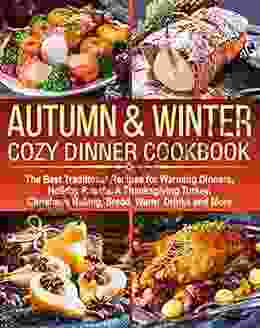 AUTUMN WINTER COZY DINNER COOKBOOK: The Best Traditional Recipes for Warming Dinners Holiday Roasts a Thanksgiving Turkey Christmas Baking Bread Drinks and More (cocktails desserts ideas)