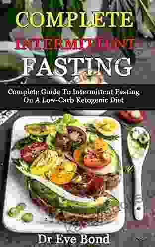 COMPLETE INTERMITTENT FASTING: Complete Guide To Intermittent Fasting On A Low Carb Ketogenic Diet