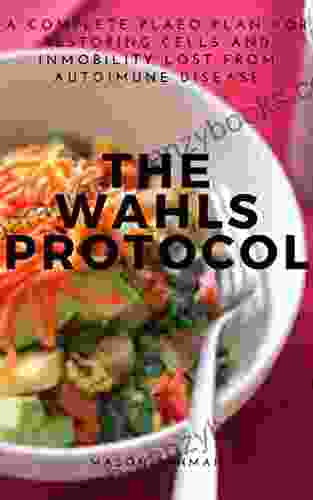 THE WAHLS PROTOCOL: A COMPLETE PLAEO PLAN FOR RESTORING CELLS AND INMOBILITY LOST FROM AUTOIMUNE DISEASE