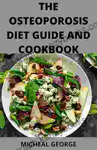 The Osteoporosis Diet Guide And Cookbook: The 7 Days Meal Essential Guide To Prevent And Reverse Bone (Osteoporosis) Loss Including Delicious Nutritious Homemade Foods And Exercise