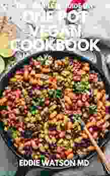 THE COMPLETE GUIDE ON ONE POT VEGAN COOKBOOK: The Essential Recipes Guide For Your Dutch Oven Electric Pressure Cooker For A Healthy Life