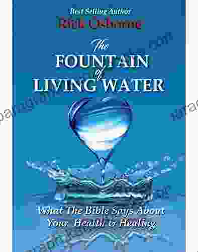 The Fountain of Living Water: What The Bible Says About Your Health and Healing