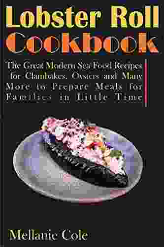 Lobster Roll: The Great Modern Sea Food Recipes For Clambakes Oysters And Many More To Prepare Meals For Families In Little Time