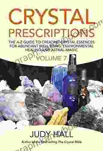 Crystal Prescriptions: The A Z Guide To Creating Crystal Essences For Abundant Well Being Environmental Healing And Astral Magic