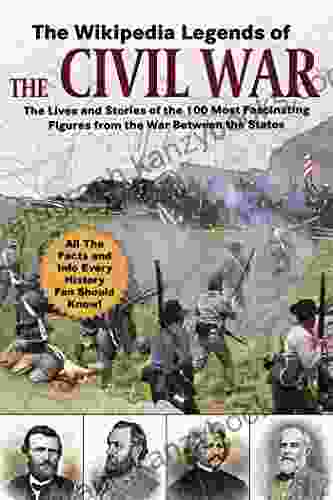 The Wikipedia Legends Of The Civil War: The Incredible Stories Of The 75 Most Fascinating Figures From The War Between The States (Wikipedia Series)