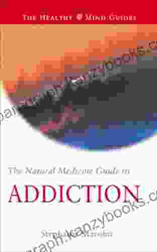 The Natural Medicine Guide To Addiction (Healthy Mind Guides 6)