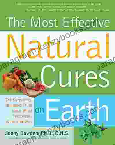 Most Effective Natural Cures On Earth: The Surprising Unbiased Truth About What Treatments Work And Why