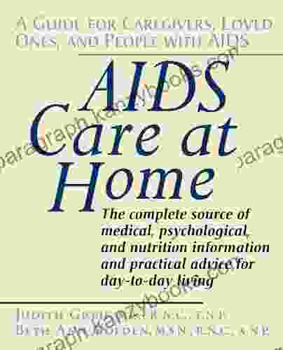 AIDS Care At Home: A Guide For Caregivers Loved Ones And People With AIDS