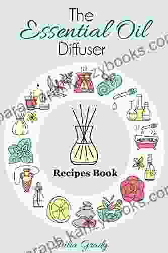 The Essential Oil Diffuser Recipes Book: Over 200 Diffuser Recipes For Health Mood And Home (Essential Oils Reference 1)