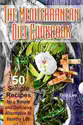 The Mediterranean Diet Cookbook: 50 Simple Recipes For A Simple And Delicious Alternative To Healthy Life